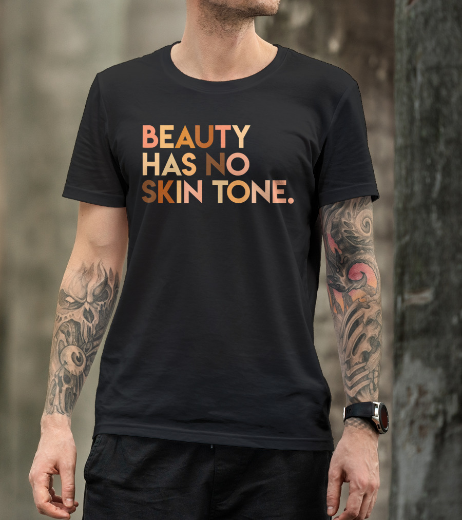 Beauty Has No Skin Tone Melanin Equality Message T-Shirt