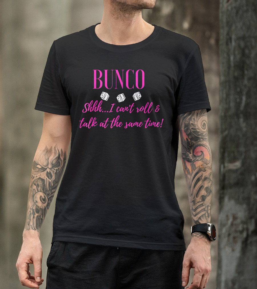 Bunco Shhh I Can't Roll And Talk At The Same Time Fun Dice Game Phrase T-Shirt
