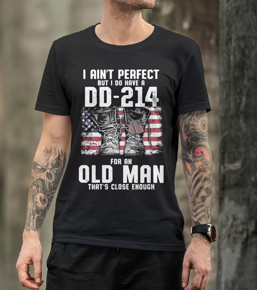 I Ain't Perfect But I Do Have A DD-214 American Flag Boots Old Man That's Close Enough T-Shirt