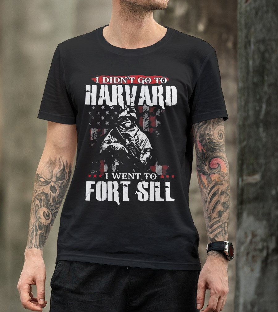 I Didn’t Go To Harvard I Went To Fort Sill Soldier American Flag T-Shirt