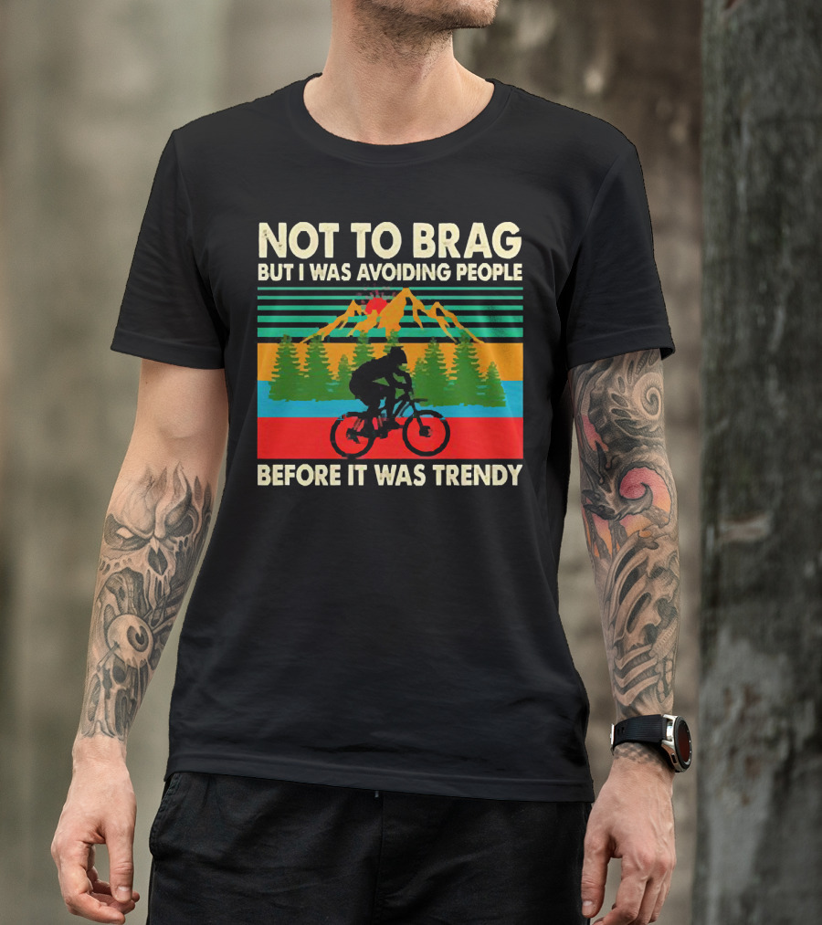 Not To Brag But I Was Avoiding People Before It Was Trendy Mountain Biking T-Shirt