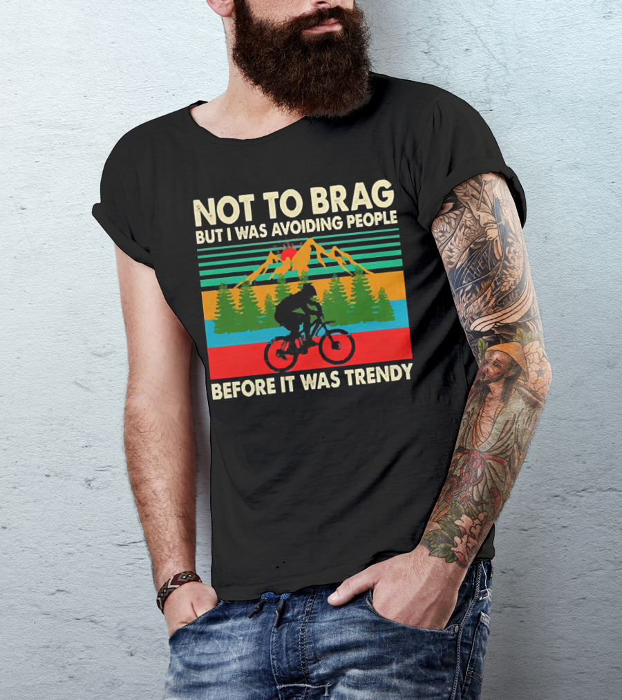 Not To Brag But I Was Avoiding People Before It Was Trendy Mountain Biking T-Shirt