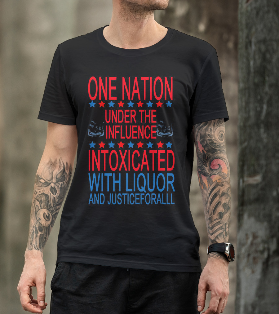 One Nation Under The Influence Intoxicated With Liquor And Justice For All T-Shirt