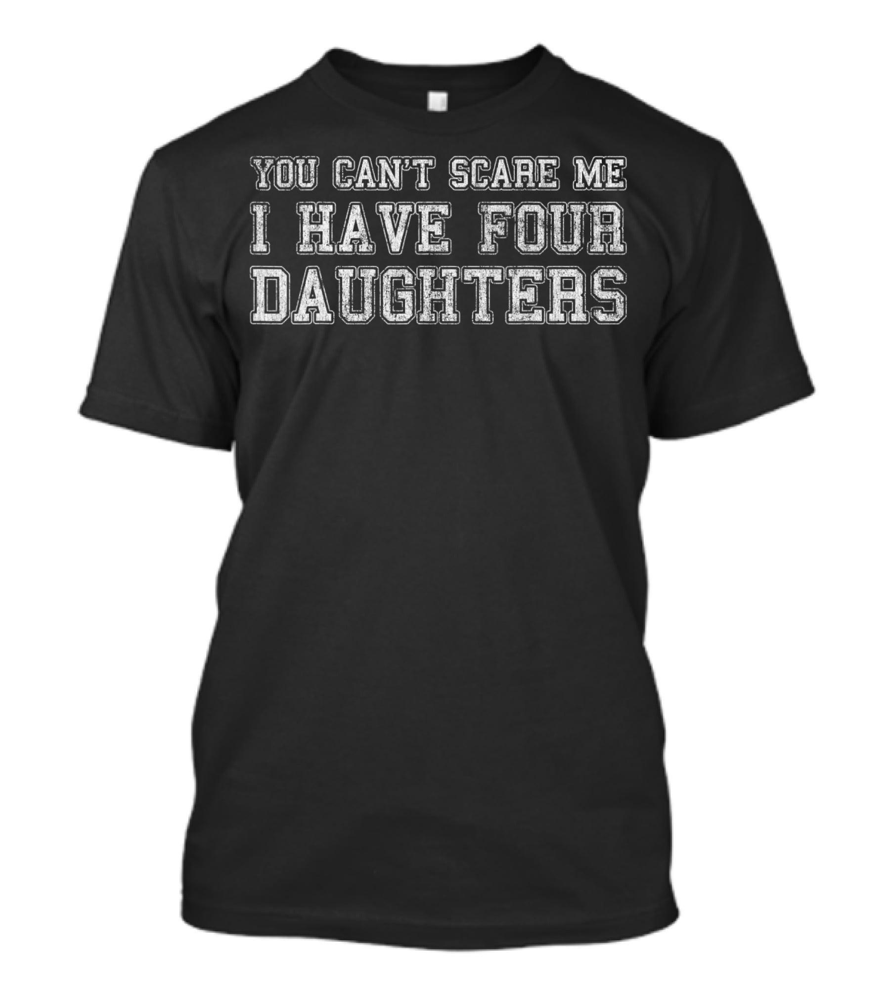 You Can't Scare Me I Have Four Daughters Father's Day Humorous T-Shirt