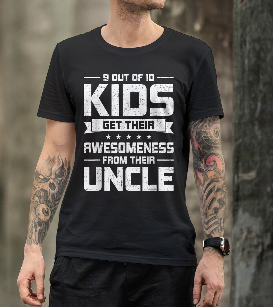 9 Out Of 10 Kids Get Their Awesomeness From Their Uncle T-Shirt