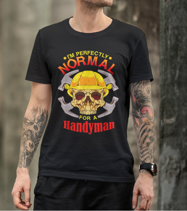 I'm Perfectly Normal For A Handyman T-Shirt