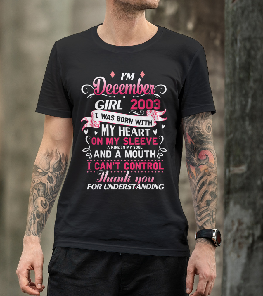 I'm December Girl 2003 Born With Heart On Sleeve Fire In Soul Mouth I Can't Control Thank You For Understanding T-Shirt