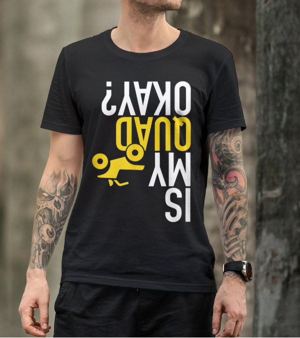 Is My Quad Okay Funny Quad ATV Flip T-Shirt