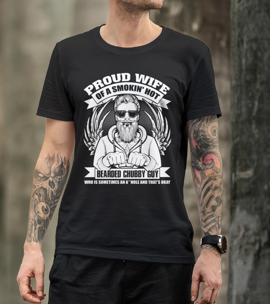 Proud Wife Of A Smokin' Hot Bearded Chubby Guy Who Is Sometimes An A*Hole And That's Okay T-Shirt