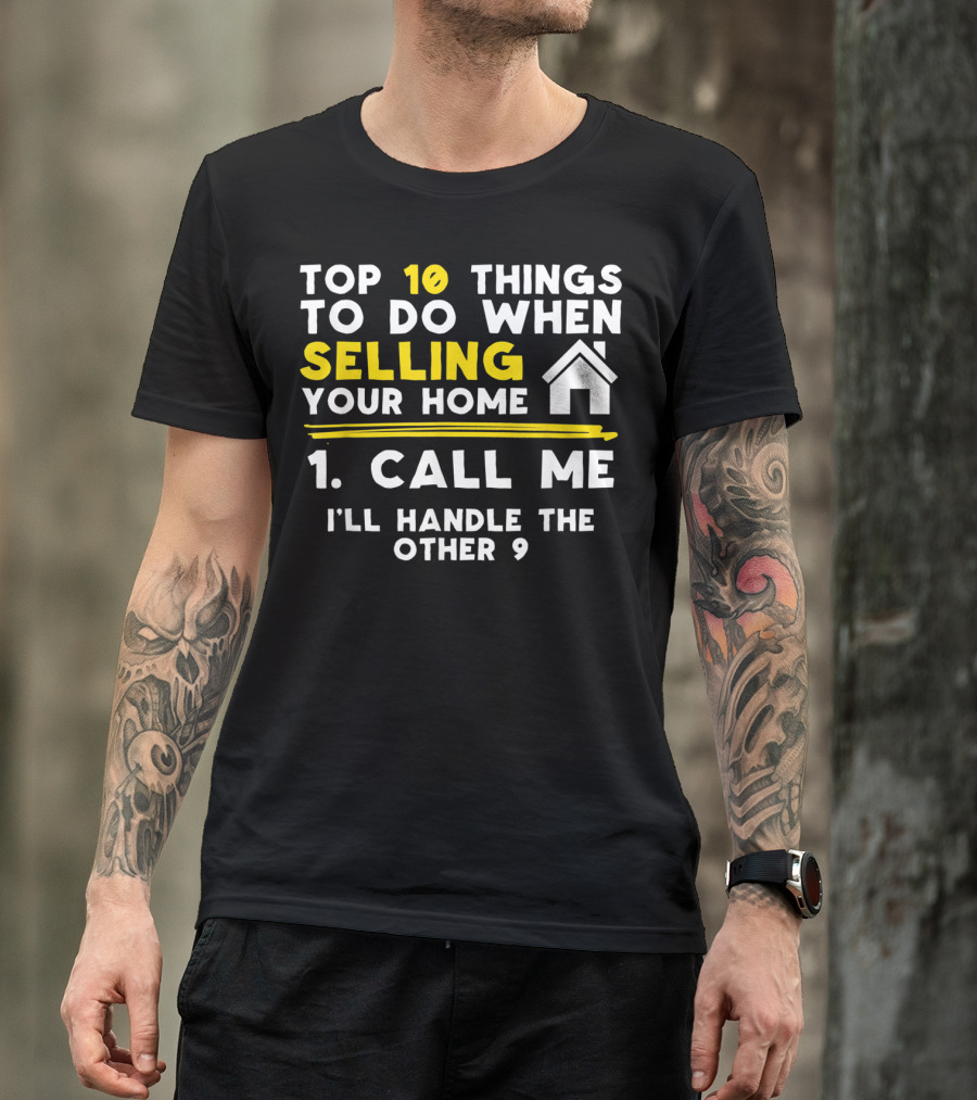 TOP 10 Things To Do When Selling Your Home 1. Call Me I'll Handle The Other 9 T-Shirt