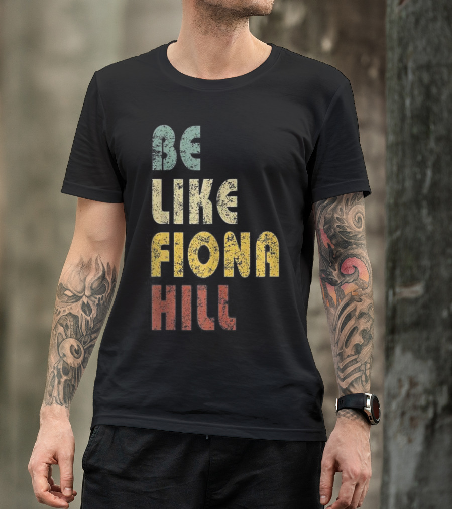 BE LIKE FIONA HILL T-Shirt