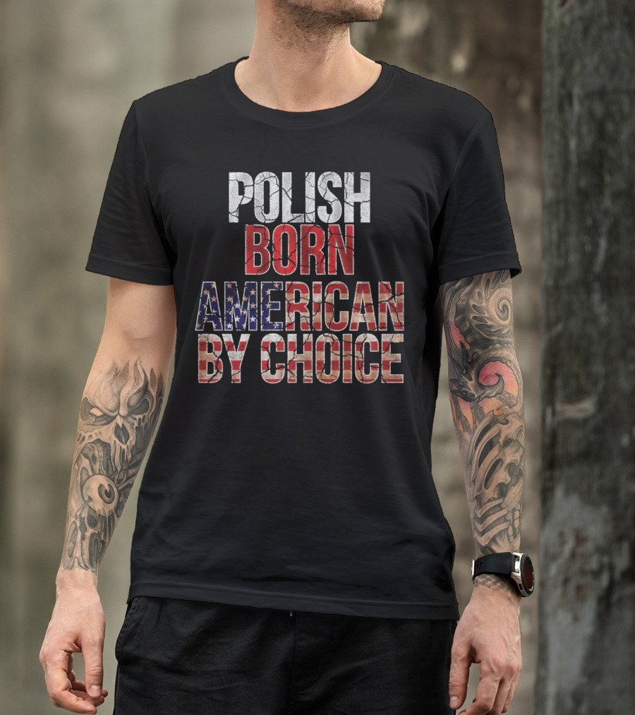 Polish Born American By Choice Flag Day USA Pride T-Shirt