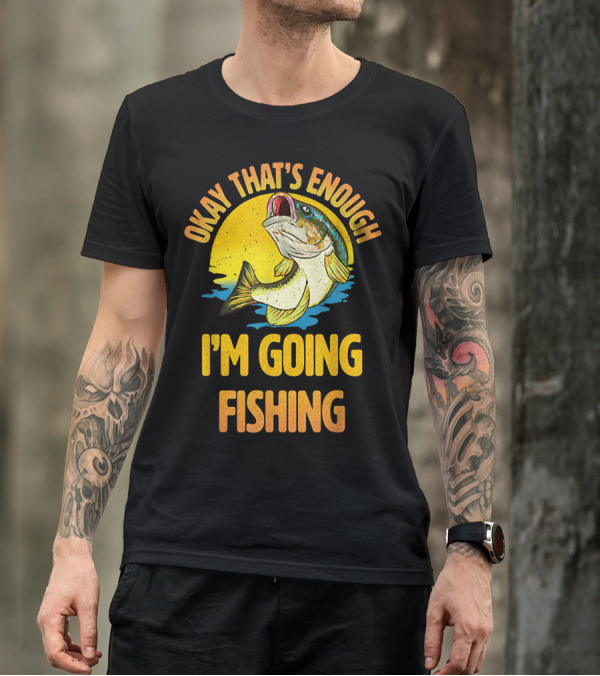 Okay That's Enough I'm Going Fishing Vintage Fish T-Shirt