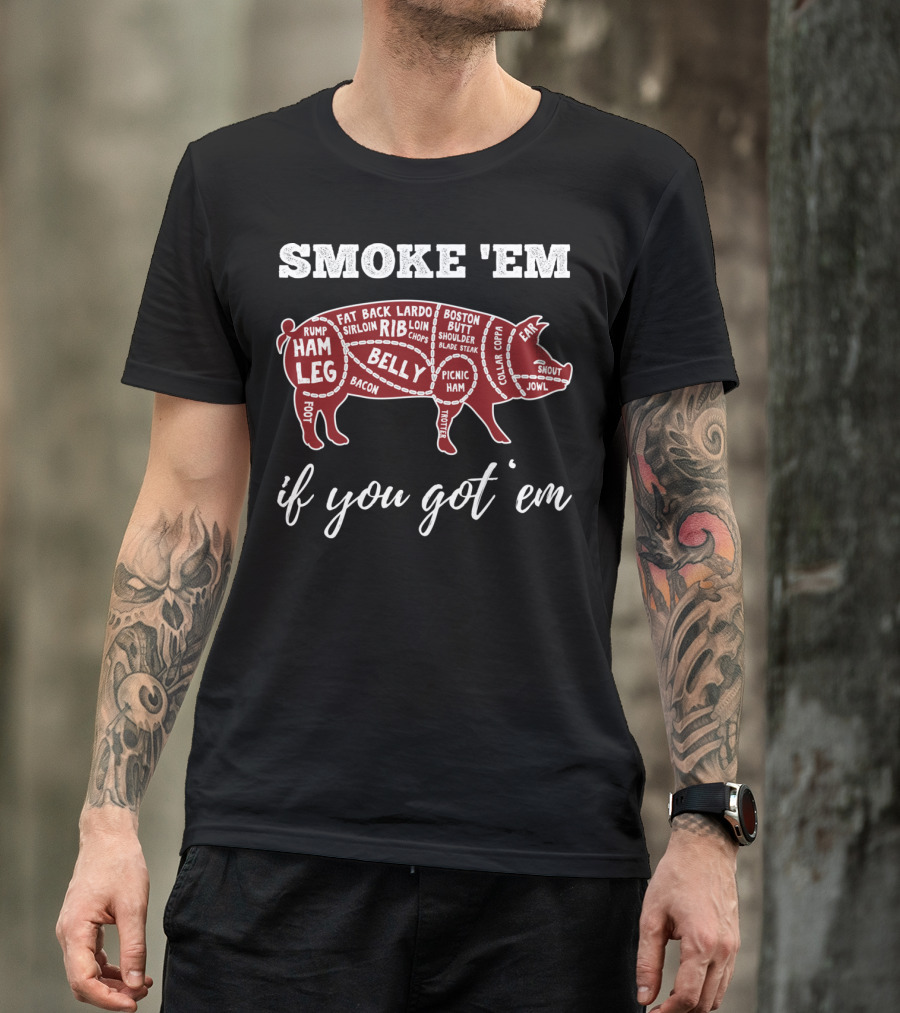 SMOKE 'EM IF YOU GOT 'EM PIG PARTS BBQ LOVERS T-Shirt
