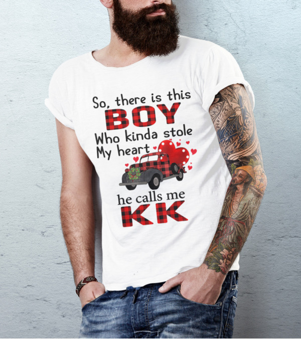 So There Is This Boy Who Kinda Stole My Heart He Calls Me KK T-Shirt