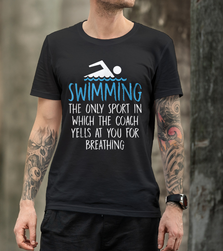 Swimming The Only Sport In Which The Coach Yells At You For Breathing T-Shirt