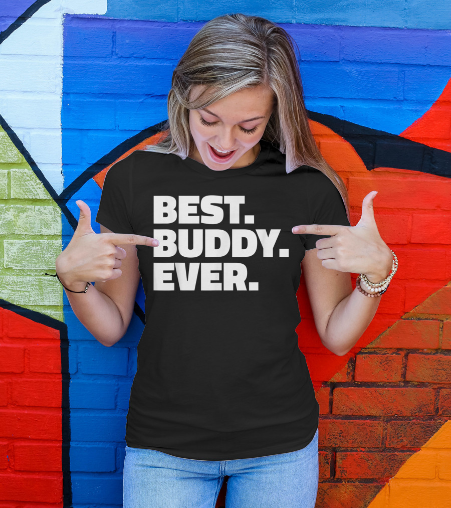 Best Buddy Ever Ever For Buddies Best Buddy Ever T-Shirt