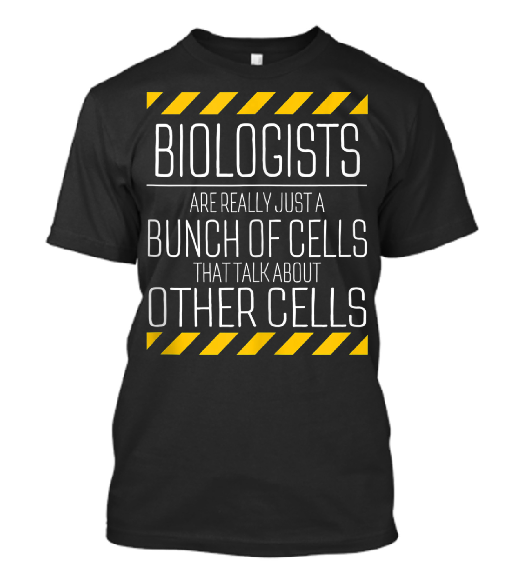Biologists Are Really Just A Bunch Of Cells That Talk About Other Cells T-Shirt