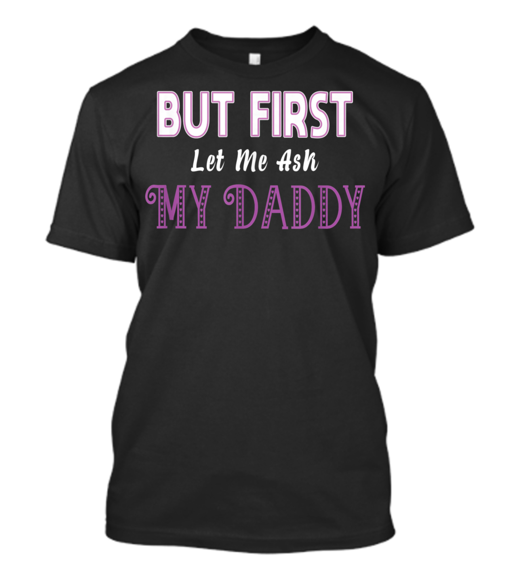 But First Let Me Ask My Daddy Ddlg T-Shirt