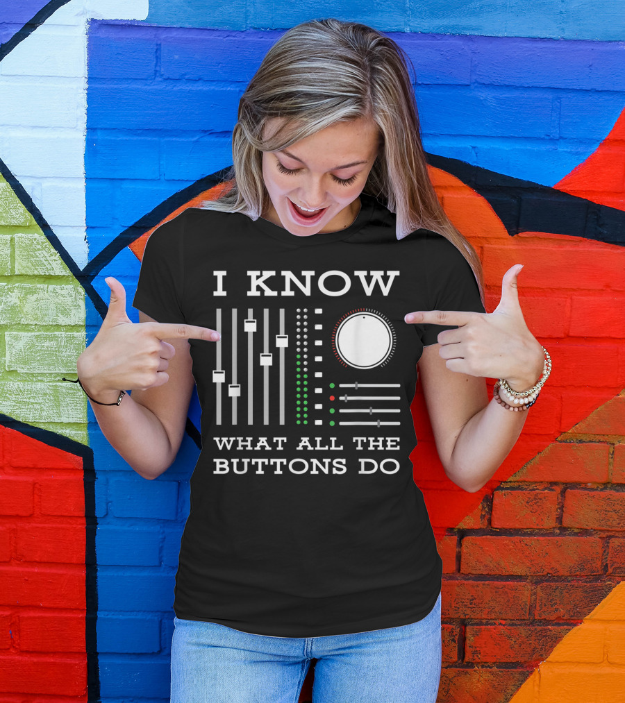 I Know What All The Buttons Do DJ Mixer Techno Minimal Music T-Shirt
