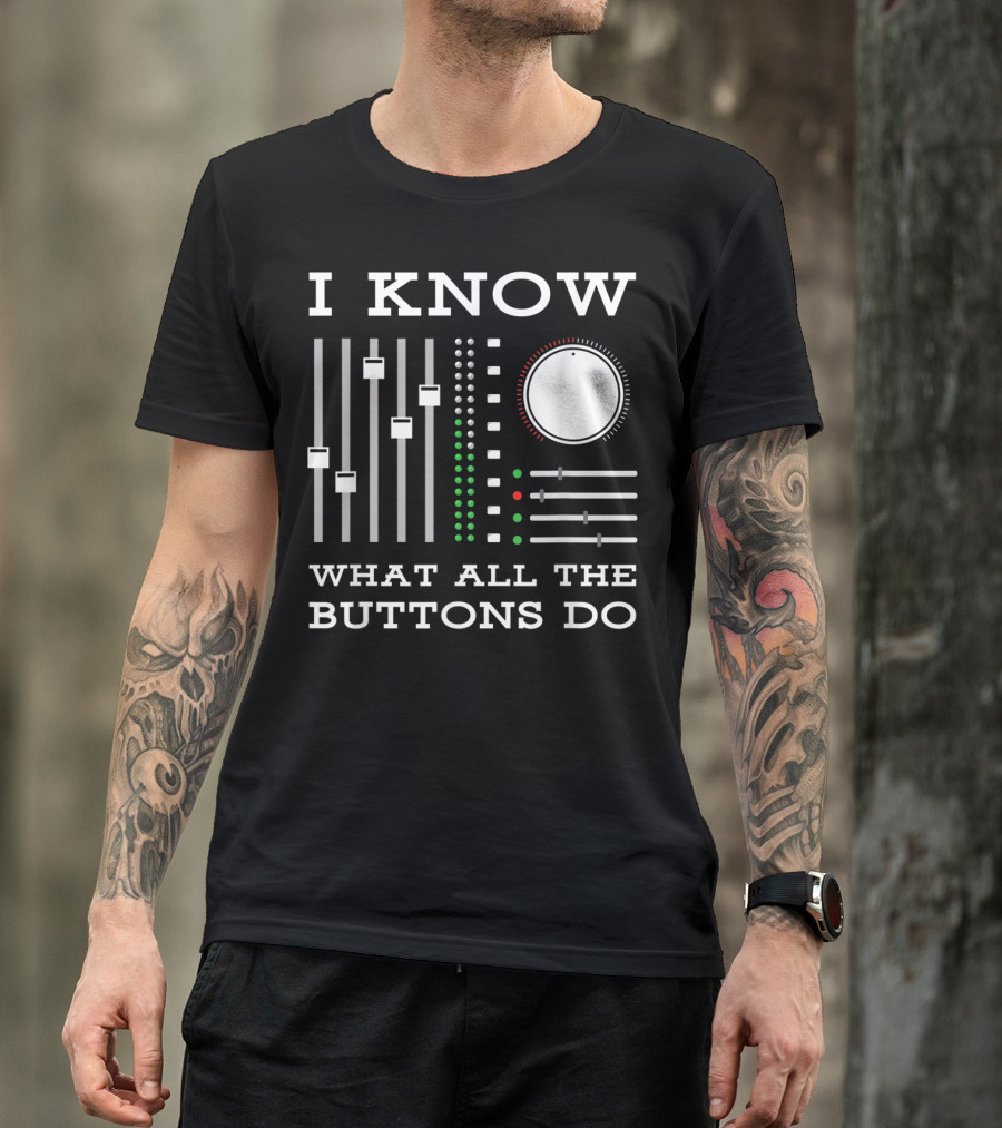 I Know What All The Buttons Do DJ Mixer Techno Minimal Music T-Shirt