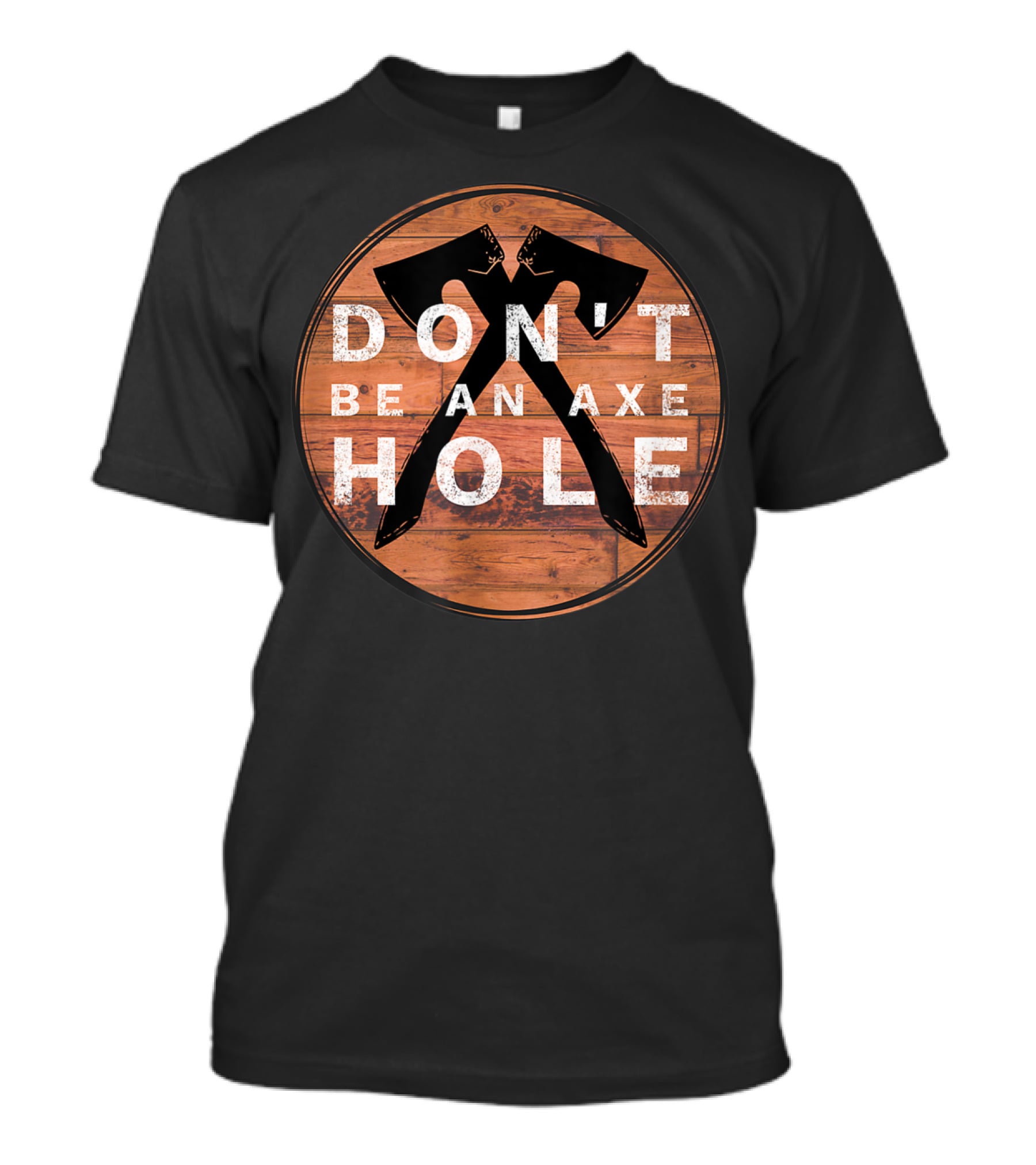 Don't Be An Axe Hole Hatchet Throwing Axe Crossed Wood Background T-Shirt
