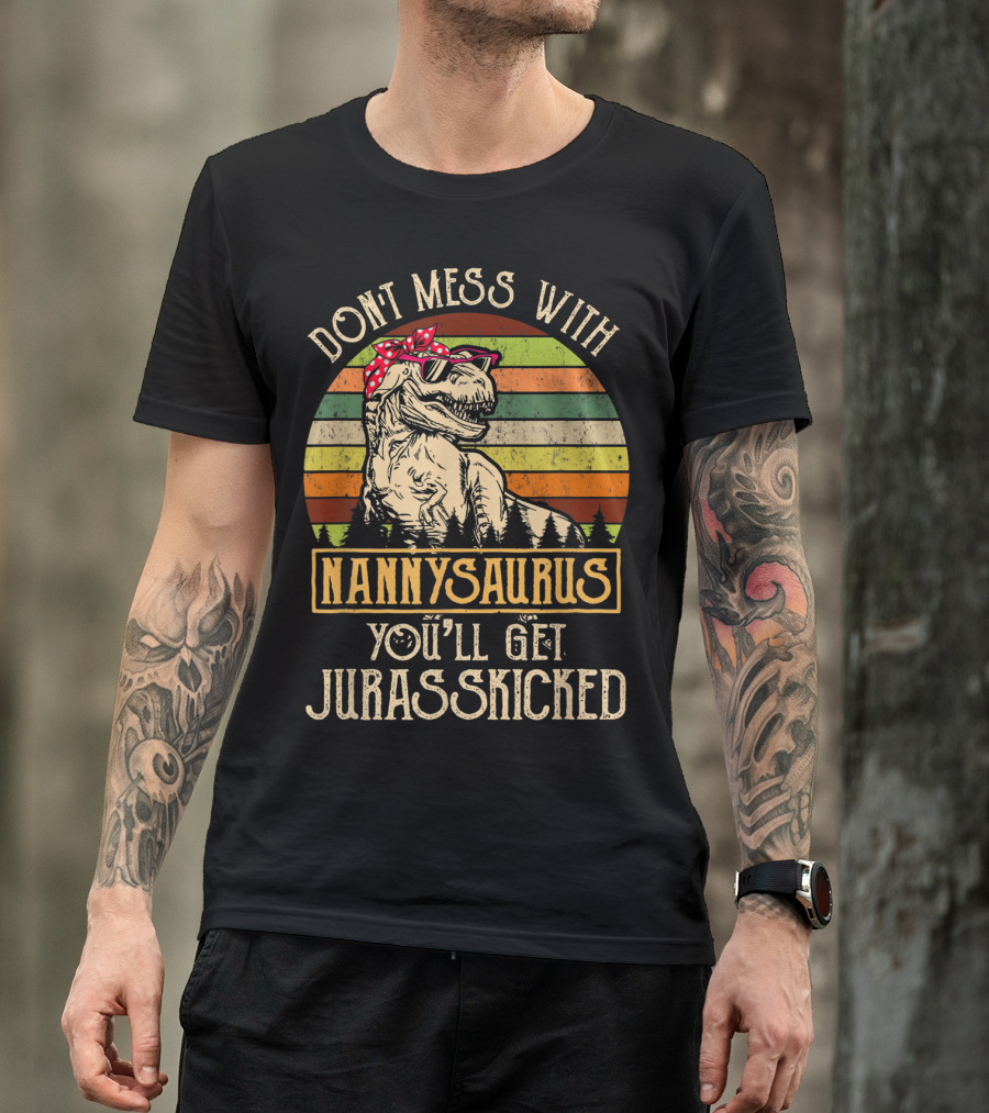 Dont Mess With Nannysaurus You'll Get Jurasskicked T-Shirt