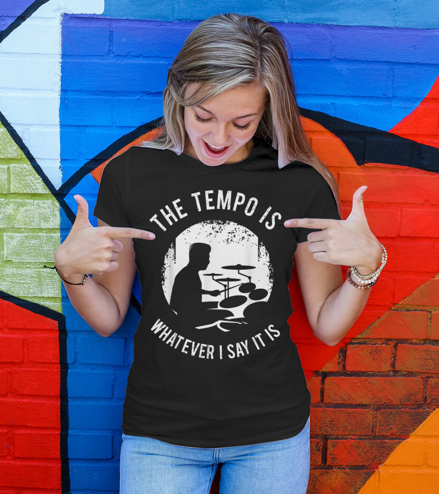 The Tempo Is Whatever I Say It Is Drum Kit For A Drummer With Percussion T-Shirt