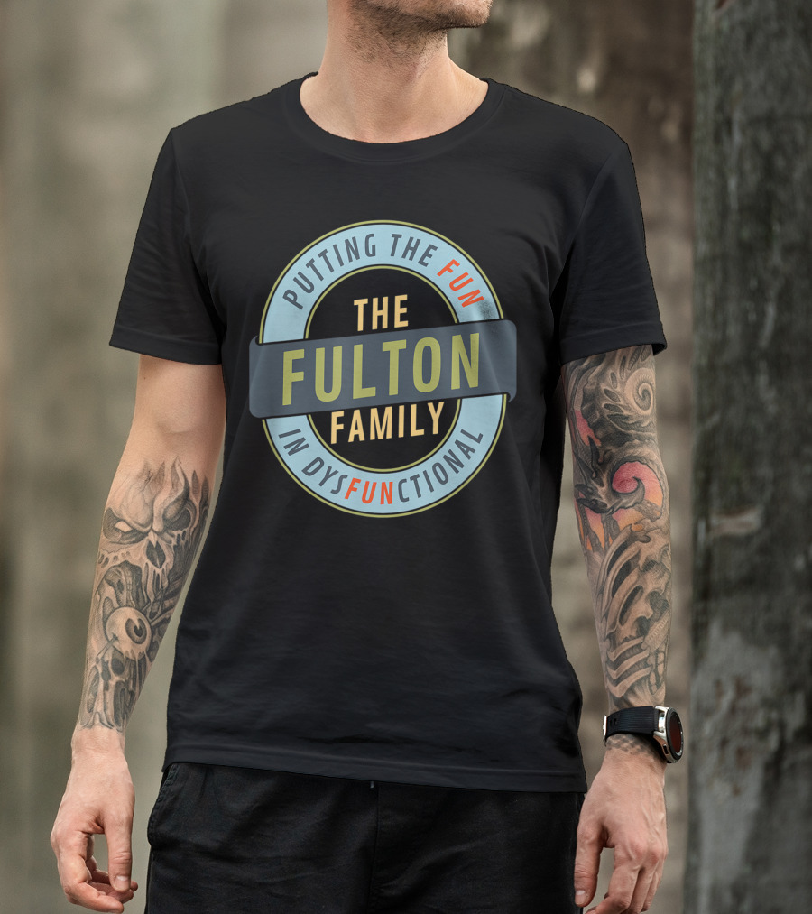 The Fulton Family Putting The Fun In Dysfunctional T-Shirt