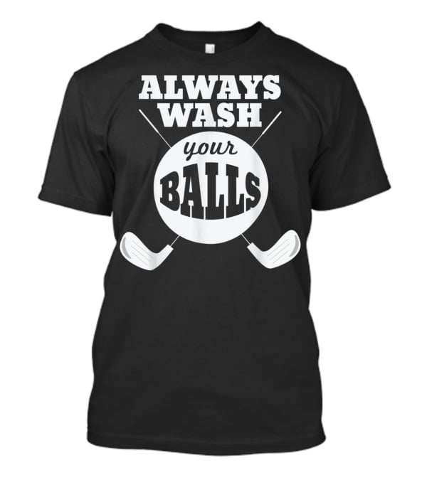 Always Wash Your Balls Golf Lover Humor T-Shirt