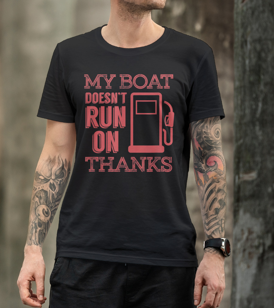 My Boat Doesn't Run On Thanks Funny Boating Gas Pump T-Shirt