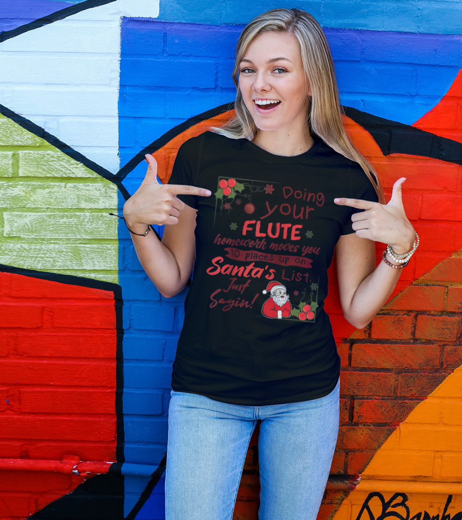 Doing Your Flute Homework Moves You Up On Santa's List Just Sayin' T-Shirt