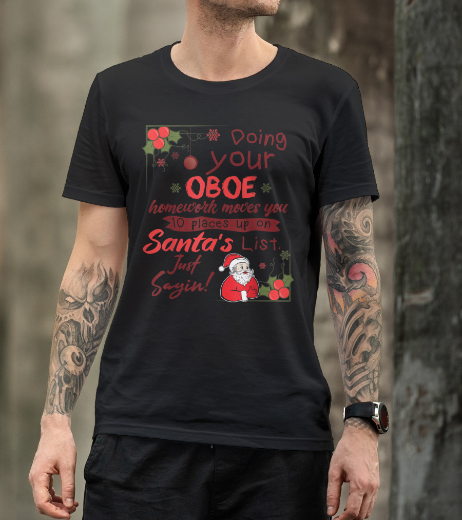 Doing Your Oboe Homework Moves You 10 Places Up On Santa's List Just Sayin T-Shirt