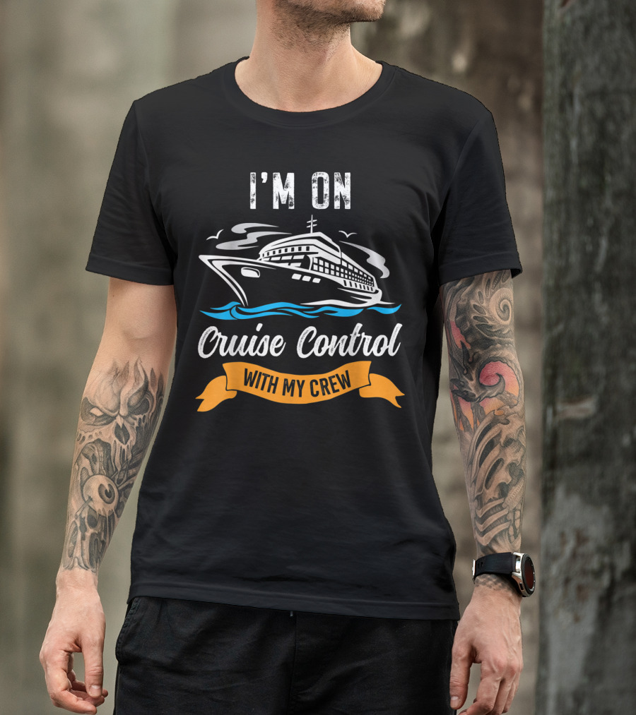 I'm On Cruise Control With My Crew T-Shirt