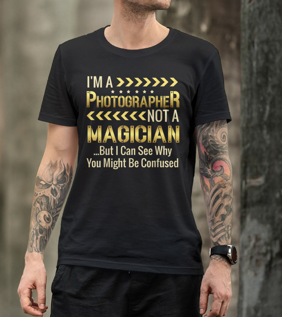 I'm A Photographer Not A Magician But I Can See Why You Might Be Confused T-Shirt