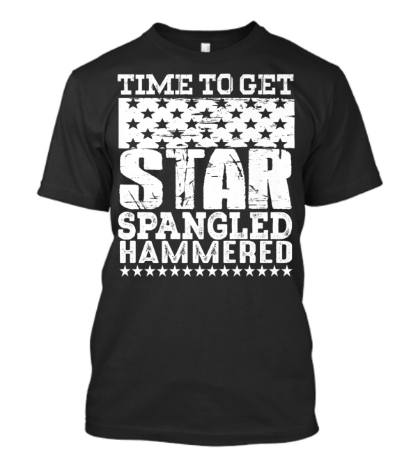 4Th Of July Funny Time To Get Star Spangled Hammered T-Shirt