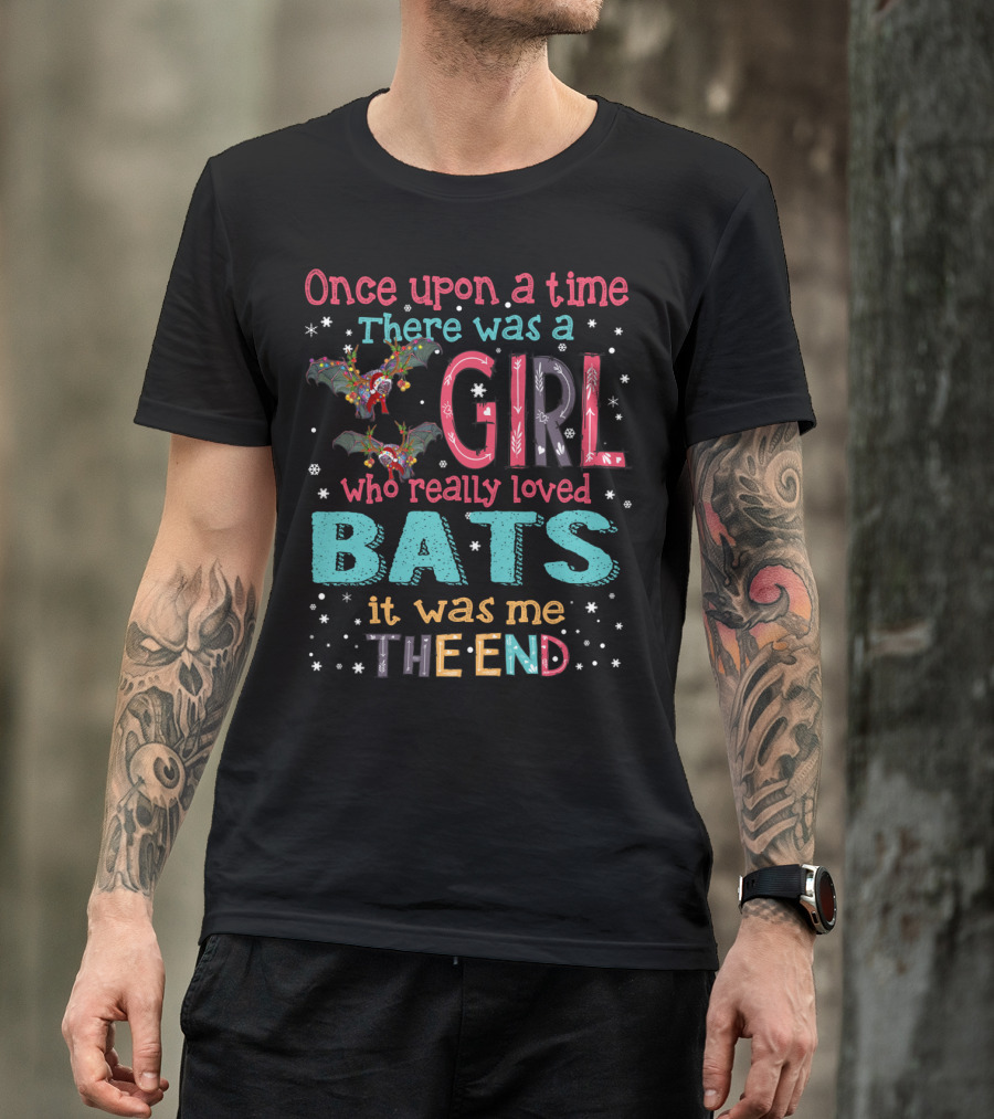 Once Upon A Time There Was A Girl Who Really Loved Bats It Was Me The End T-Shirt