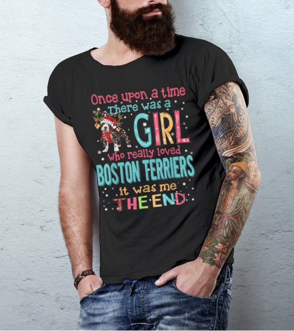 Once Upon A Time There Was A Girl Who Really Loved Boston Terriers It Was Me The End T-Shirt