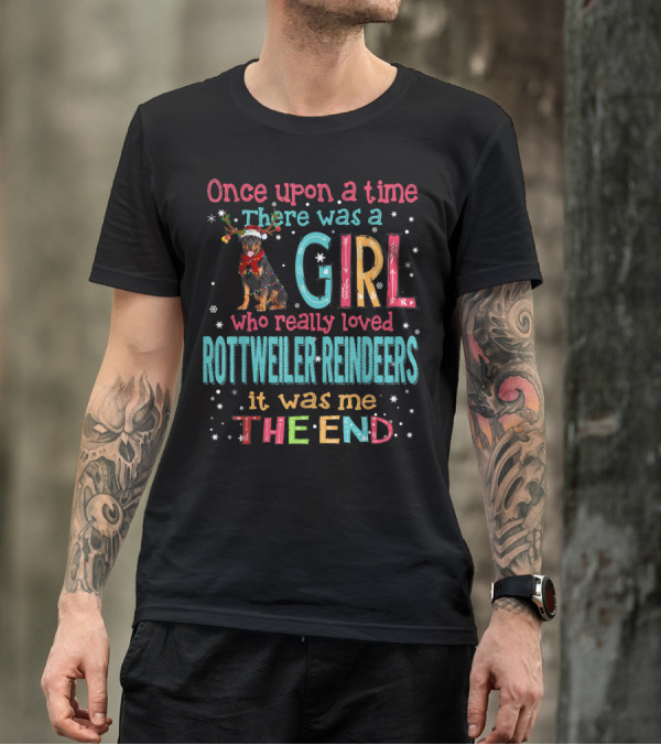 Once Upon A Time There Was A Girl Who Really Loved Rottweiler Reindeers It Was Me The End T-Shirt