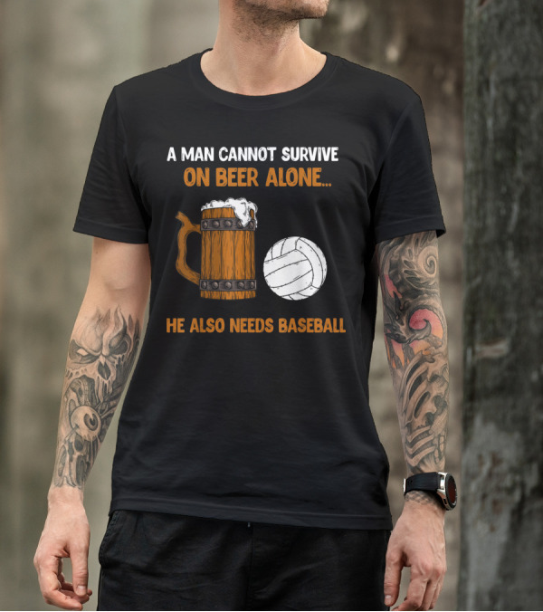 A Man Cannot Survive On Beer Alone He Also Needs Baseball T-Shirt