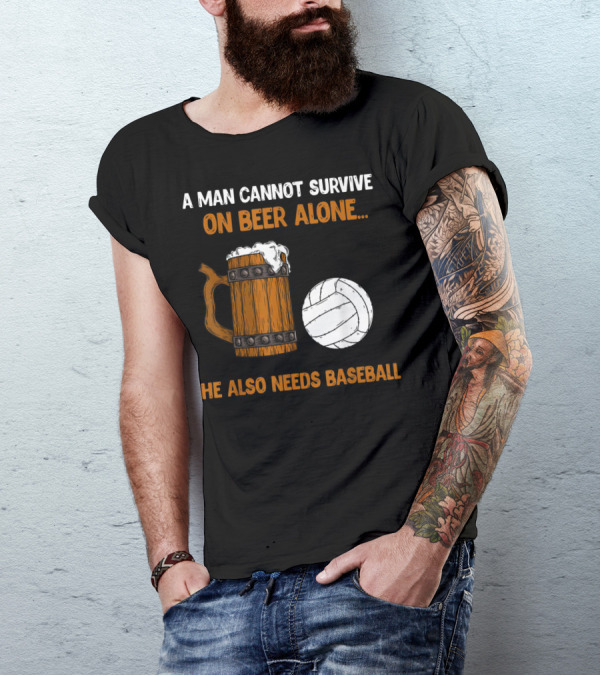A Man Cannot Survive On Beer Alone He Also Needs Baseball T-Shirt