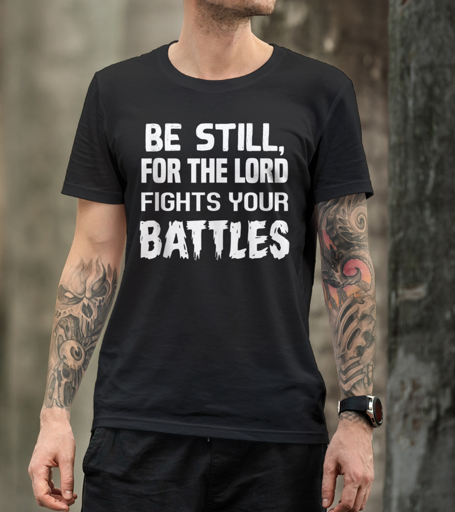 Be Still For The Lord Fights Your Battles T-Shirt