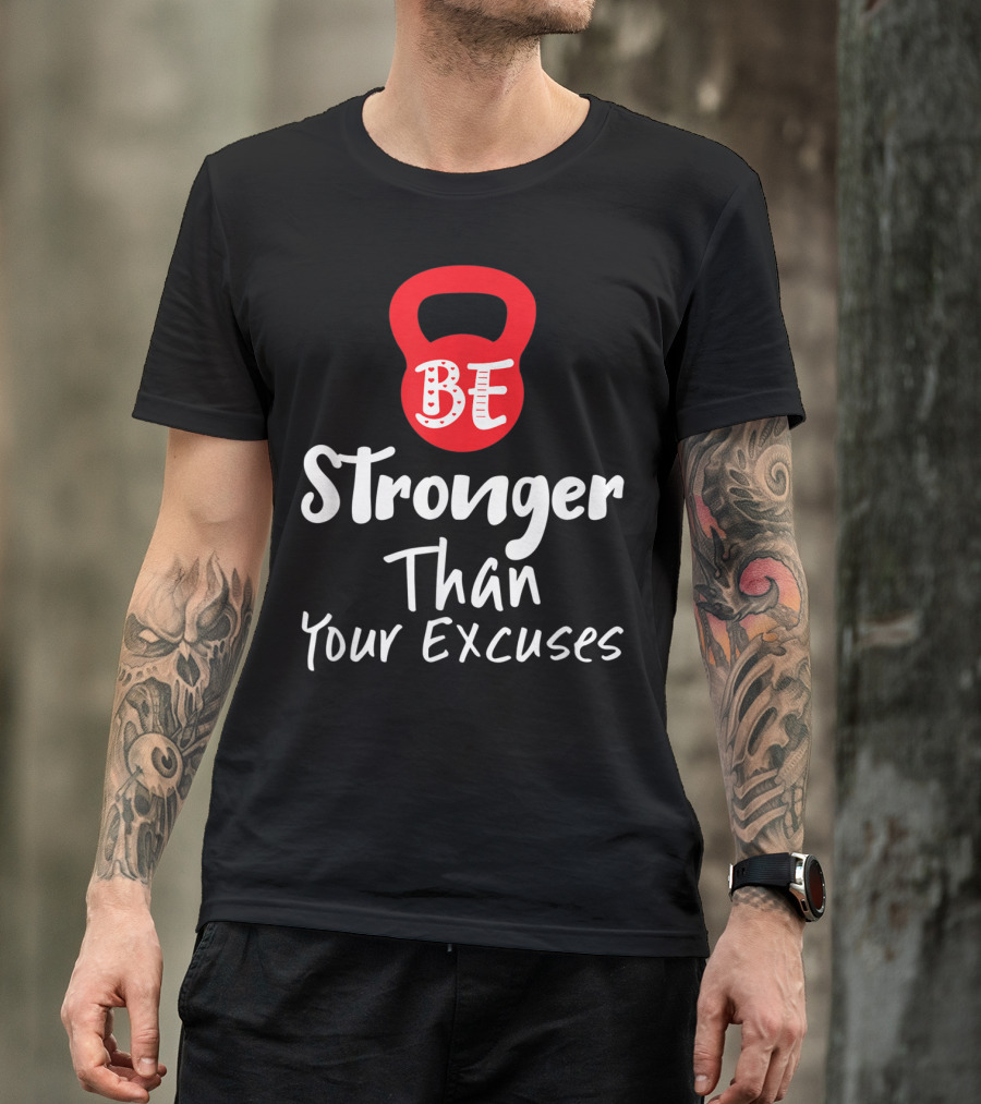Be Stronger Than Your Excuses Kettlebell Motivation T-Shirt