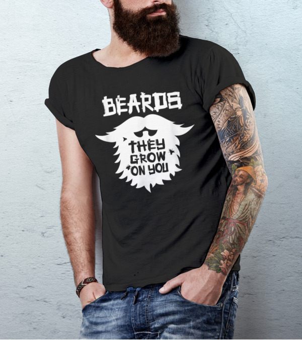 Beards They Grow On You Funny Beard Grower T-Shirt