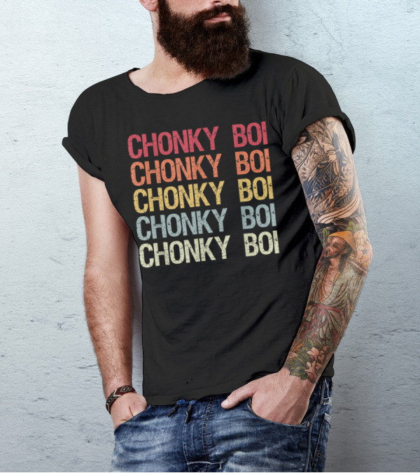 Chonky Boi Chonky Boi Chonky Boi Chonky Boi Internet Viral Slang For Plump T-Shirt