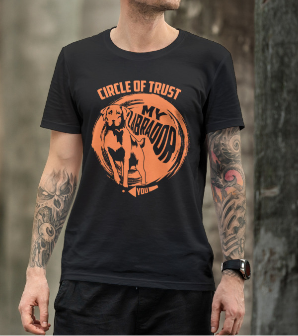 Circle Of Trust My Labrador You Dog T-Shirt