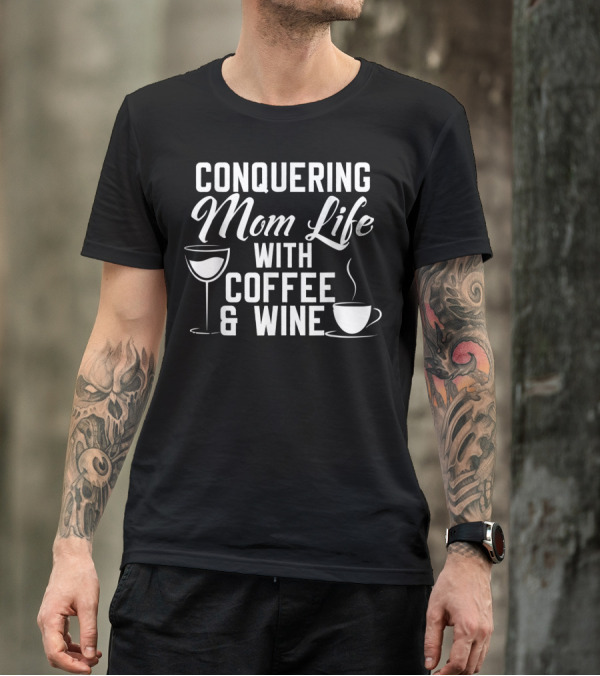 Conquering Mom Life With Coffee And Wine Cup And Glass T-Shirt