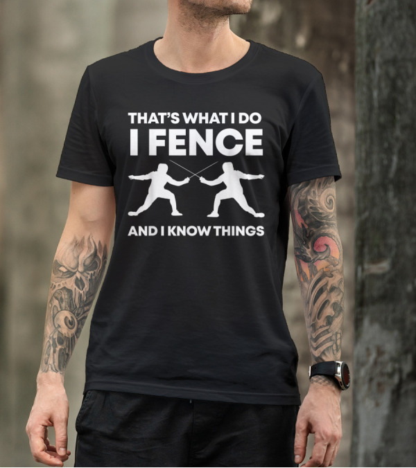 That's What I Do I Fence And I Know Things Funny Fencing T-Shirt