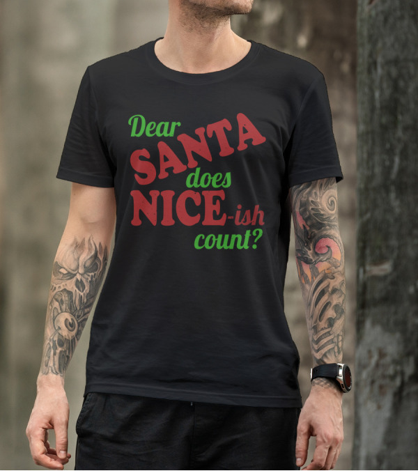 Dear Santa Does Nice-ish Count Holiday Humor T-Shirt