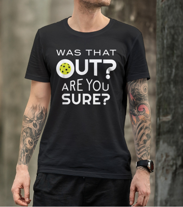 Was That Out Are You Sure Pickleball Phrase T-Shirt